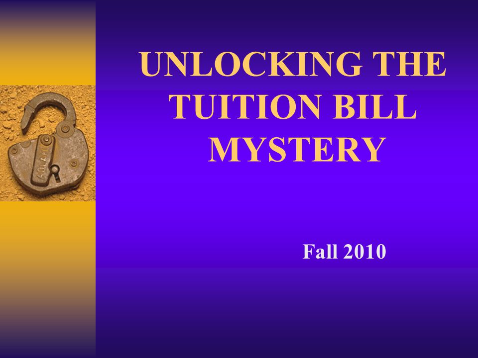 UNLOCKING THE TUITION BILL MYSTERY Fall 2010