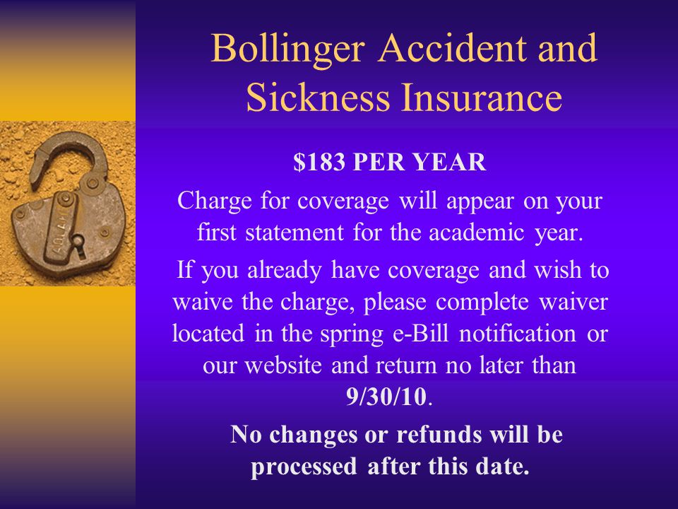 Bollinger Accident and Sickness Insurance $183 PER YEAR Charge for coverage will appear on your first statement for the academic year.