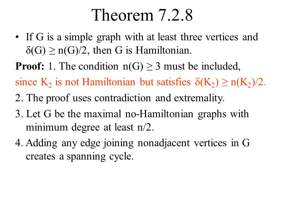 Theorem If G is a simple graph with at least three vertices and δ(G) ≥ n(G)/2, then G is Hamiltonian.