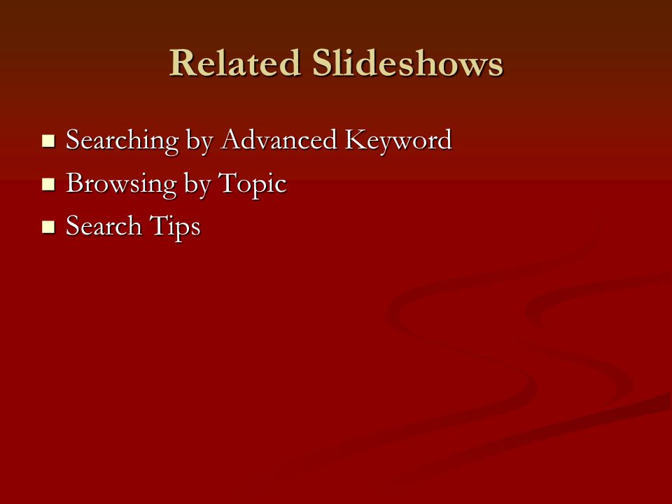Related Slideshows Searching by Advanced Keyword Searching by Advanced Keyword Browsing by Topic Browsing by Topic Search Tips Search Tips