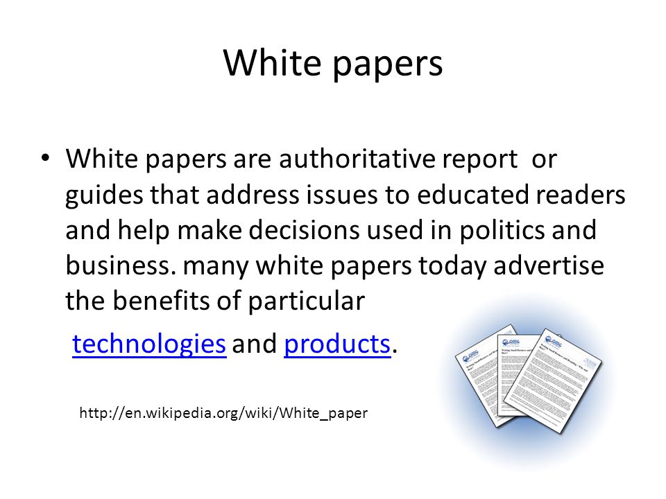 White papers White papers are authoritative report or guides that address issues to educated readers and help make decisions used in politics and business.