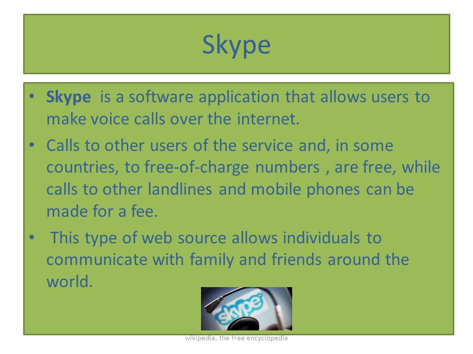 Skype Skype is a software application that allows users to make voice calls over the internet.