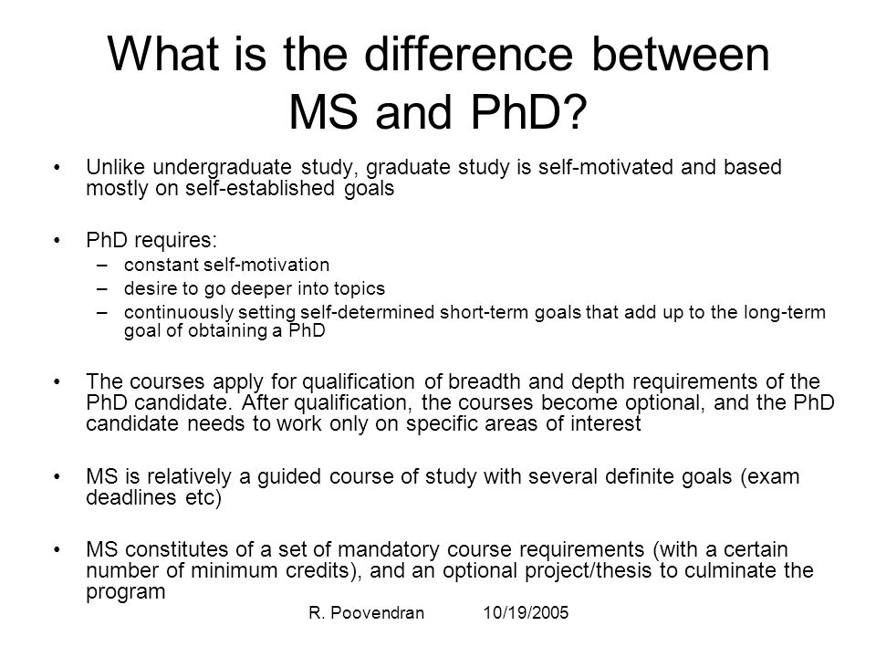 R. Poovendran 10/19/2005 What is the difference between MS and PhD.
