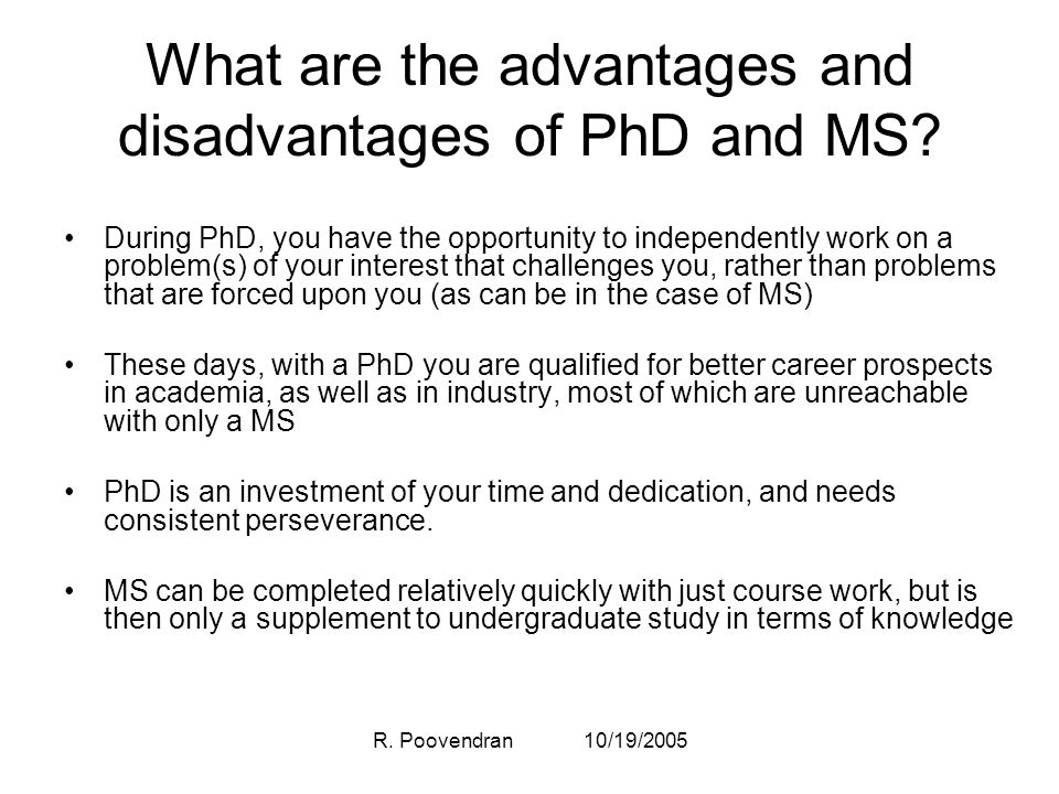 R. Poovendran 10/19/2005 What are the advantages and disadvantages of PhD and MS.