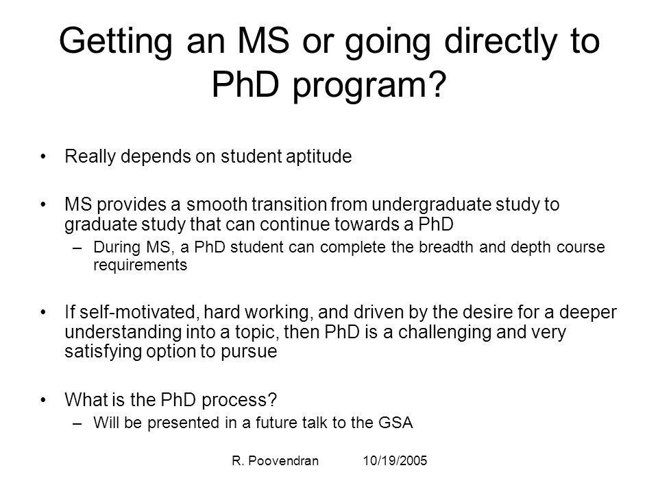 R. Poovendran 10/19/2005 Getting an MS or going directly to PhD program.