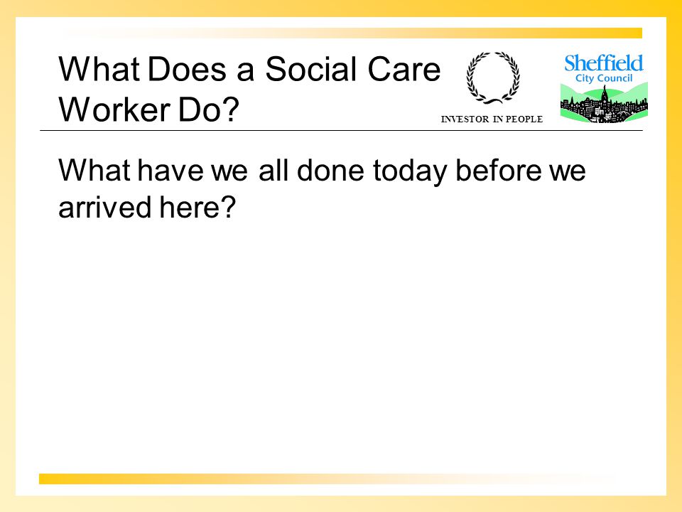 INVESTOR IN PEOPLE What Does a Social Care Worker Do.