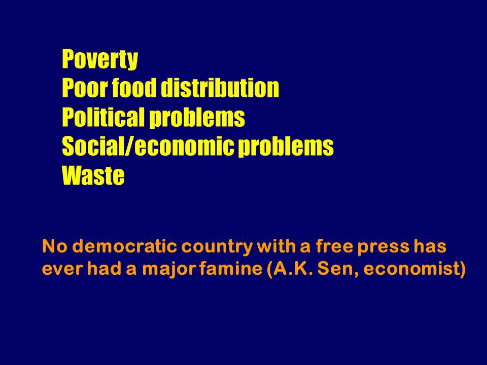 Poverty Poor food distribution Political problems Social/economic problems Waste No democratic country with a free press has ever had a major famine (A.K.