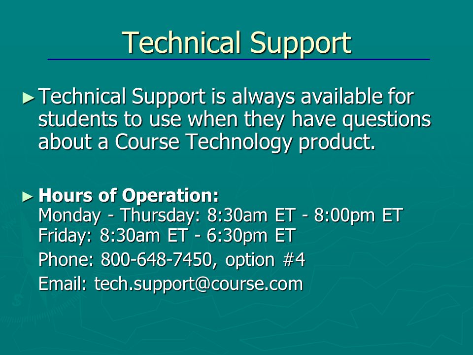 Technical Support ► Technical Support is always available for students to use when they have questions about a Course Technology product.
