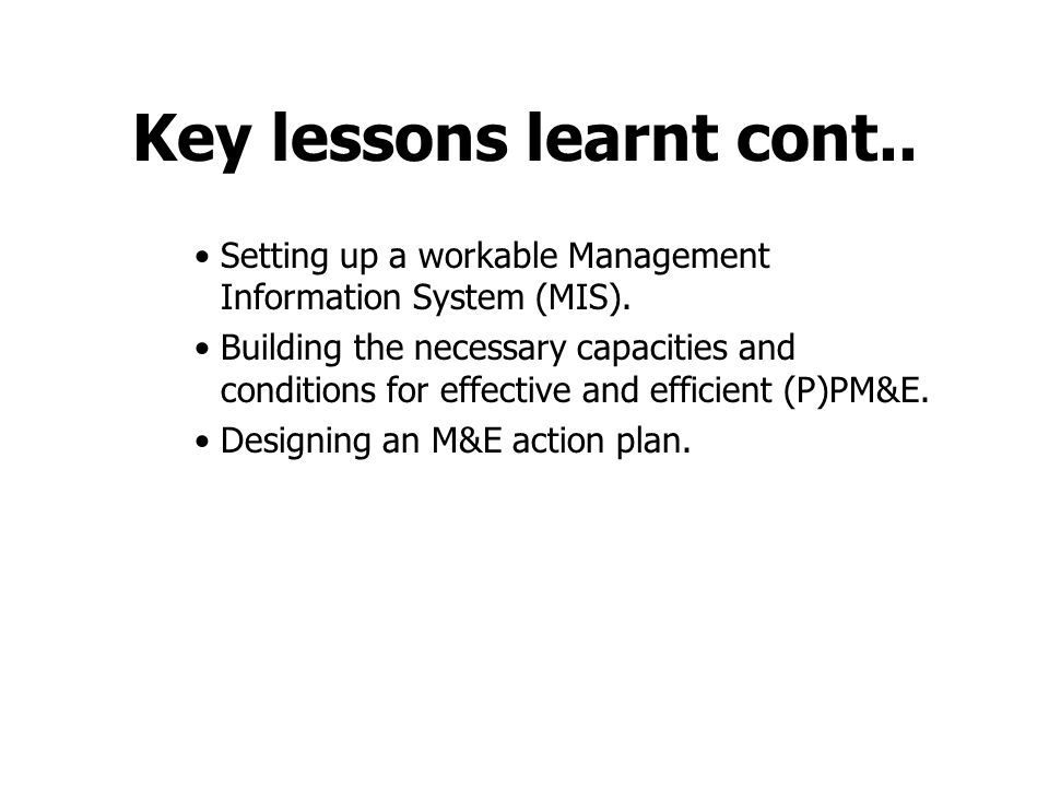 Key lessons learnt cont.. Setting up a workable Management Information System (MIS).