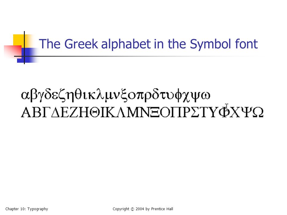 Chapter 10: TypographyCopyright © 2004 by Prentice Hall The Greek alphabet in the Symbol font