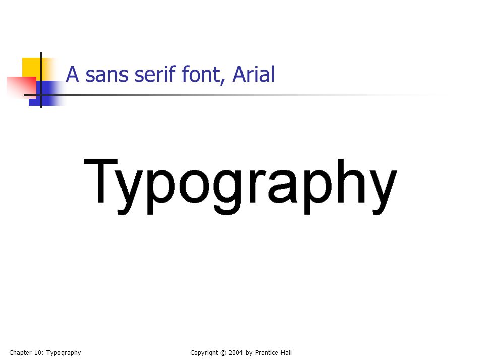 Chapter 10: TypographyCopyright © 2004 by Prentice Hall A sans serif font, Arial