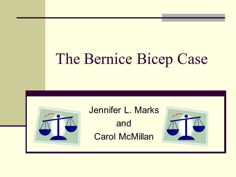 The Bernice Bicep Case Jennifer L. Marks and Carol McMillan