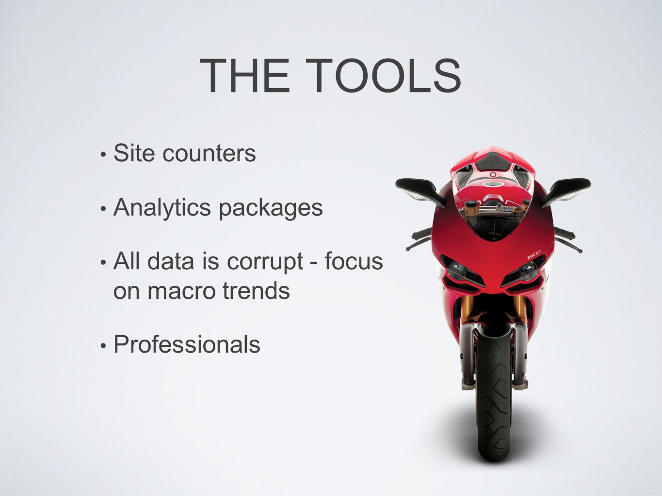 THE TOOLS Site counters Analytics packages All data is corrupt - focus on macro trends Professionals