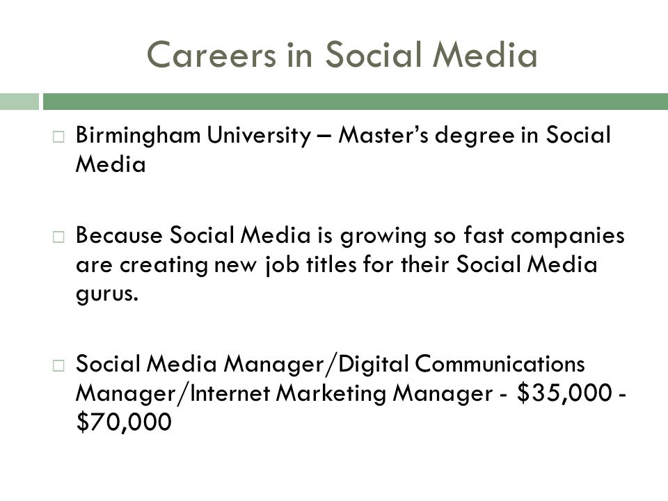 Careers in Social Media  Birmingham University – Master’s degree in Social Media  Because Social Media is growing so fast companies are creating new job titles for their Social Media gurus.