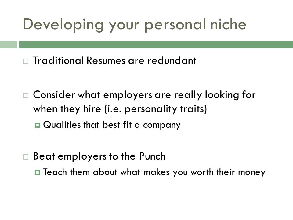 Developing your personal niche  Traditional Resumes are redundant  Consider what employers are really looking for when they hire (i.e.