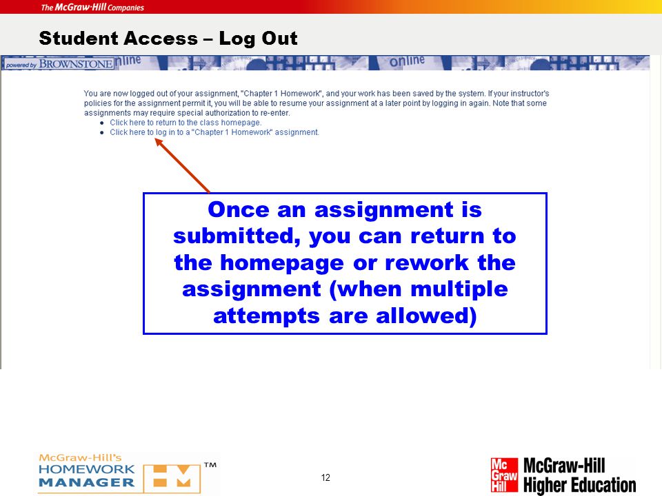 Product Logo Here 12 Student Access – Log Out Once an assignment is submitted, you can return to the homepage or rework the assignment (when multiple attempts are allowed)