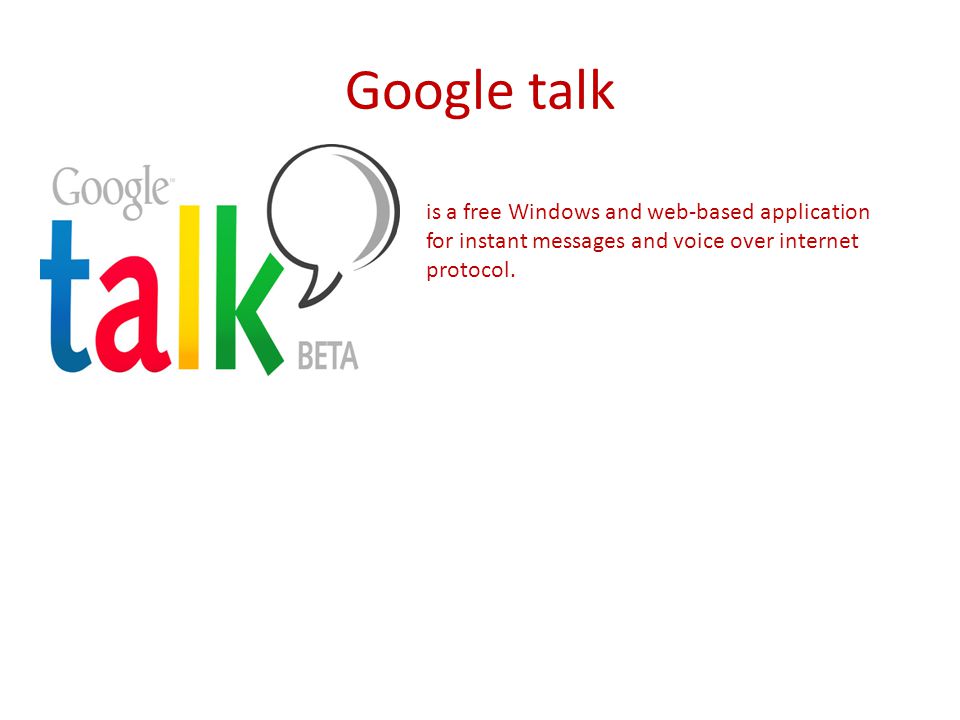 Google talk is a free Windows and web-based application for instant messages and voice over internet protocol.