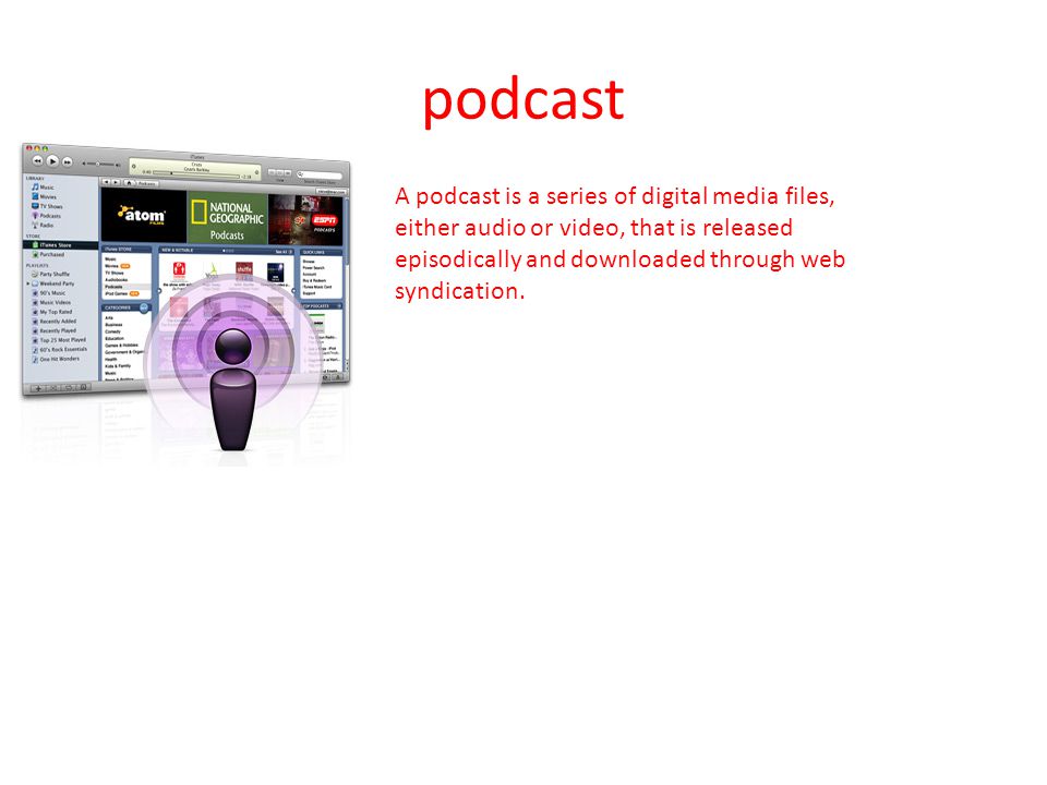 podcast A podcast is a series of digital media files, either audio or video, that is released episodically and downloaded through web syndication.