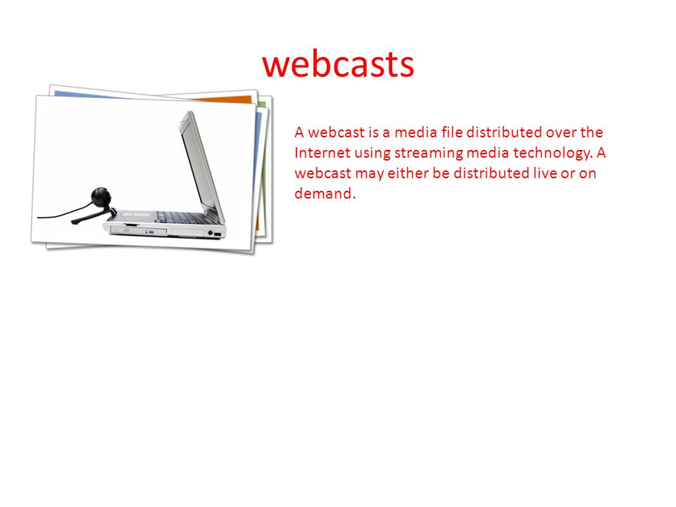 webcasts A webcast is a media file distributed over the Internet using streaming media technology.