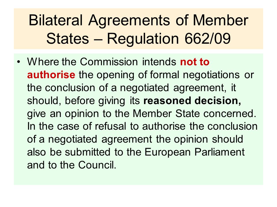 Bilateral Agreements of Member States – Regulation 662/09 Where the Commission intends not to authorise the opening of formal negotiations or the conclusion of a negotiated agreement, it should, before giving its reasoned decision, give an opinion to the Member State concerned.