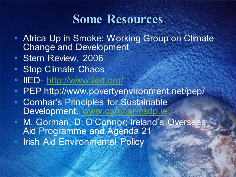 Some Resources Africa Up in Smoke: Working Group on Climate Change and Development Stern Review, 2006 Stop Climate Chaos IIED-   PEP   Comhar’s Principles for Sustainable Development.