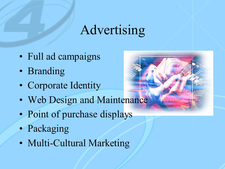 Advertising Full ad campaigns Branding Corporate Identity Web Design and Maintenance Point of purchase displays Packaging Multi-Cultural Marketing