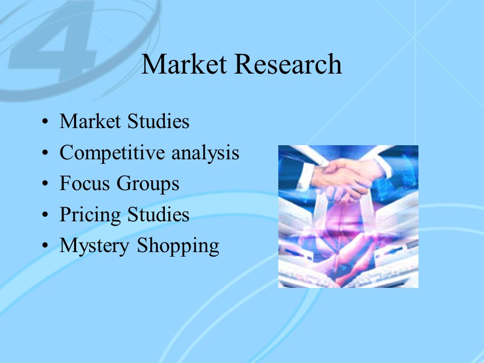 Market Research Market Studies Competitive analysis Focus Groups Pricing Studies Mystery Shopping