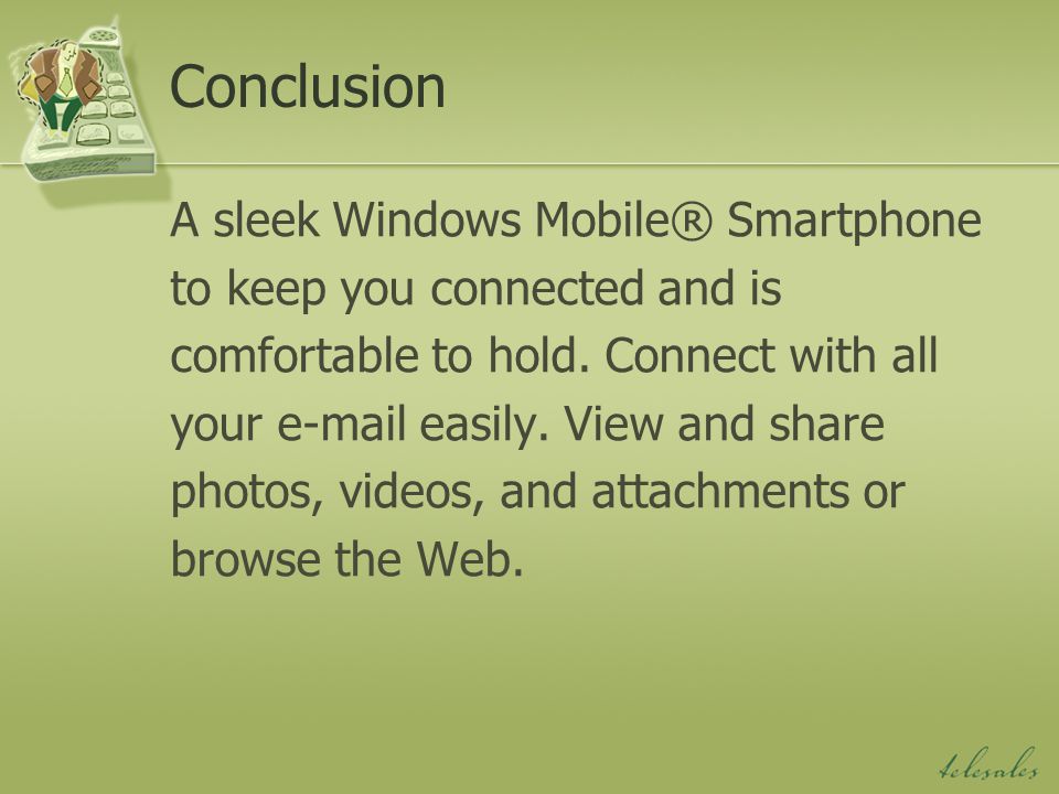 Conclusion A sleek Windows Mobile® Smartphone to keep you connected and is comfortable to hold.