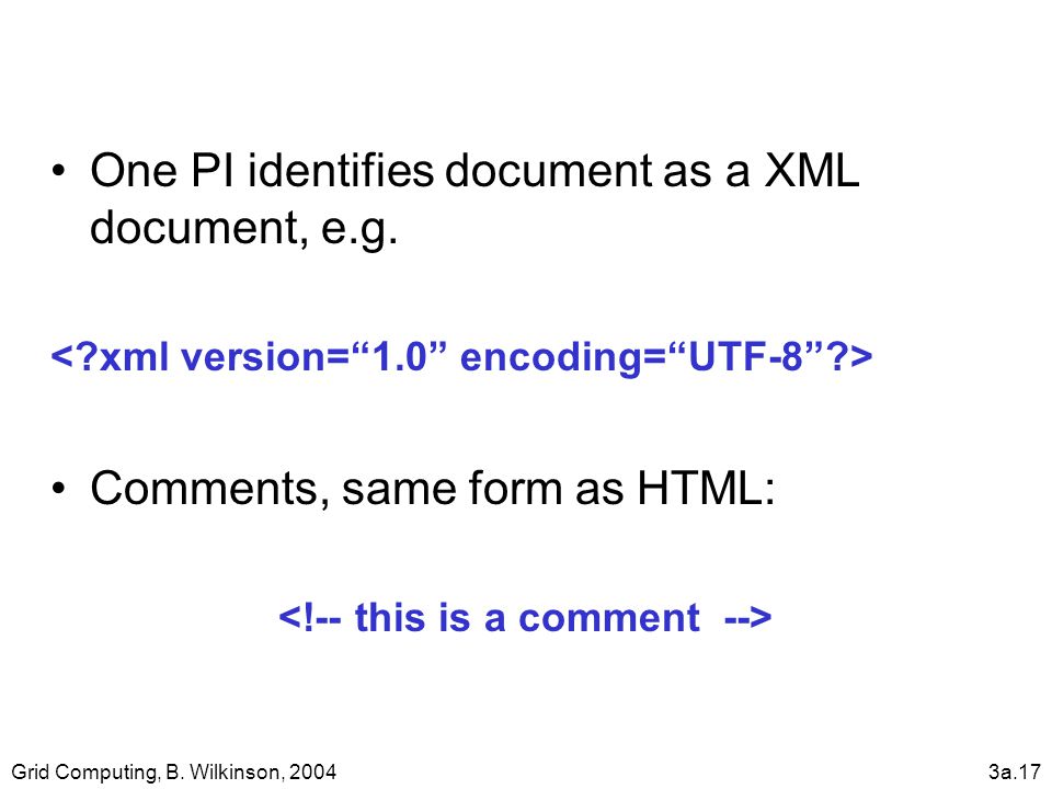 Grid Computing, B. Wilkinson, 20043a.17 One PI identifies document as a XML document, e.g.