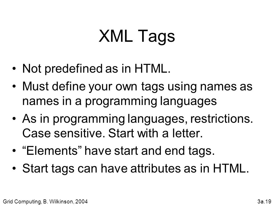 Grid Computing, B. Wilkinson, 20043a.19 XML Tags Not predefined as in HTML.