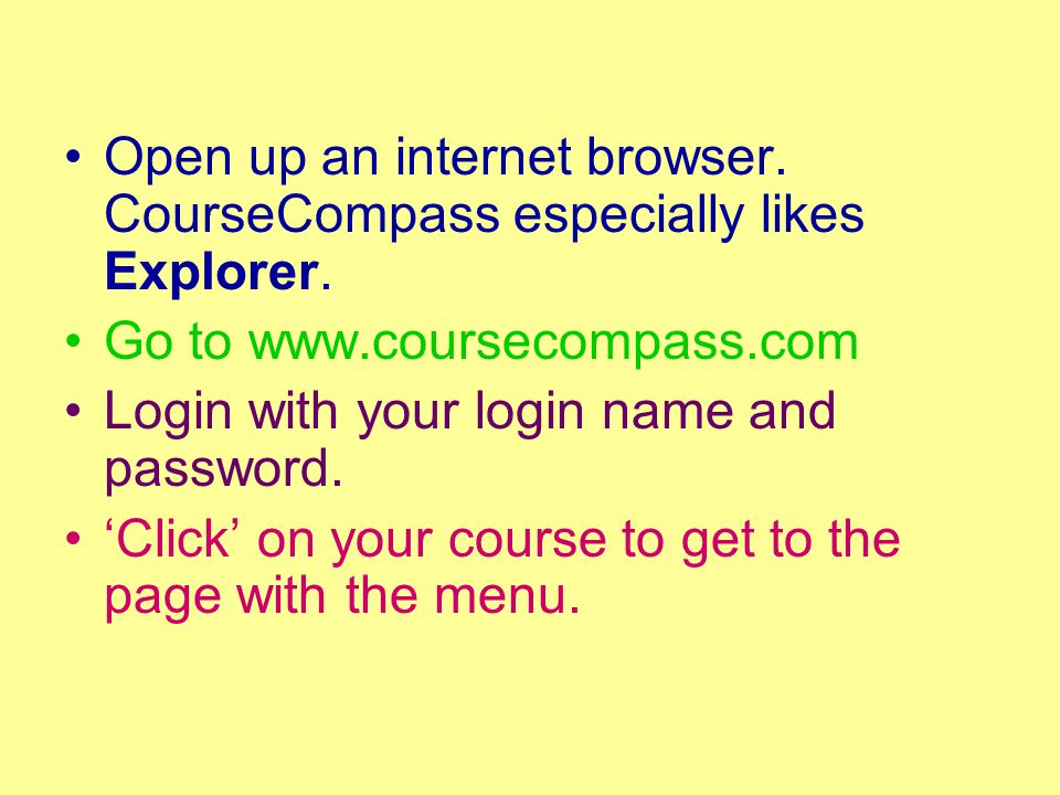 Open up an internet browser. CourseCompass especially likes Explorer.