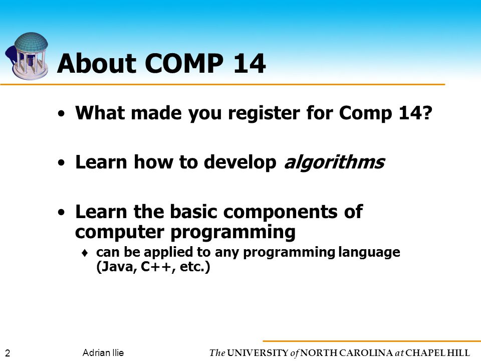 The UNIVERSITY of NORTH CAROLINA at CHAPEL HILL Adrian Ilie 2 About COMP 14 What made you register for Comp 14.