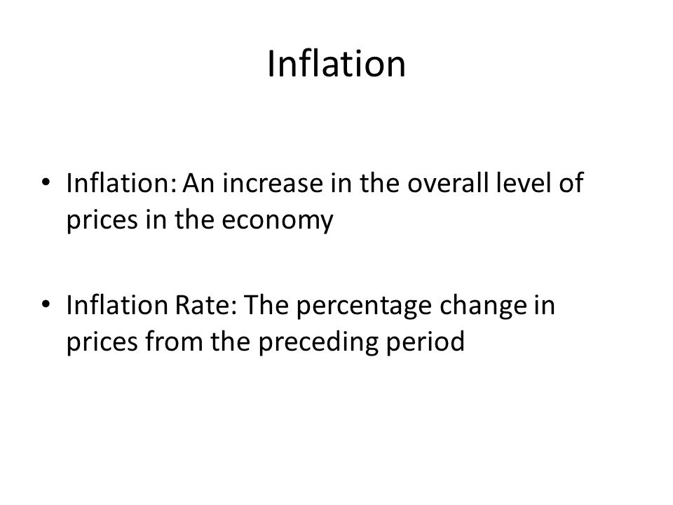Inflation Inflation: An increase in the overall level of prices in the economy Inflation Rate: The percentage change in prices from the preceding period