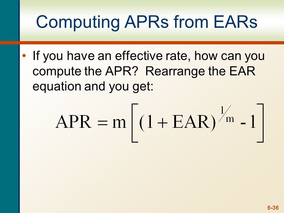 6-36 Computing APRs from EARs If you have an effective rate, how can you compute the APR.