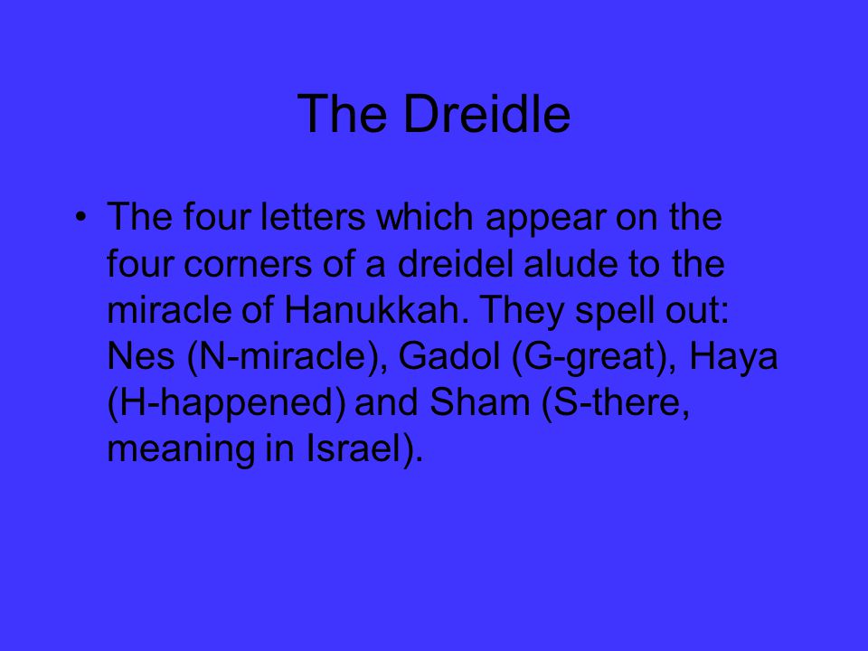 The Dreidle The four letters which appear on the four corners of a dreidel alude to the miracle of Hanukkah.