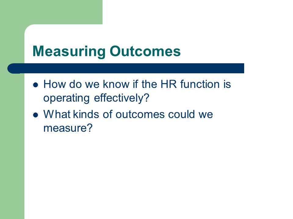 Measuring Outcomes How do we know if the HR function is operating effectively.