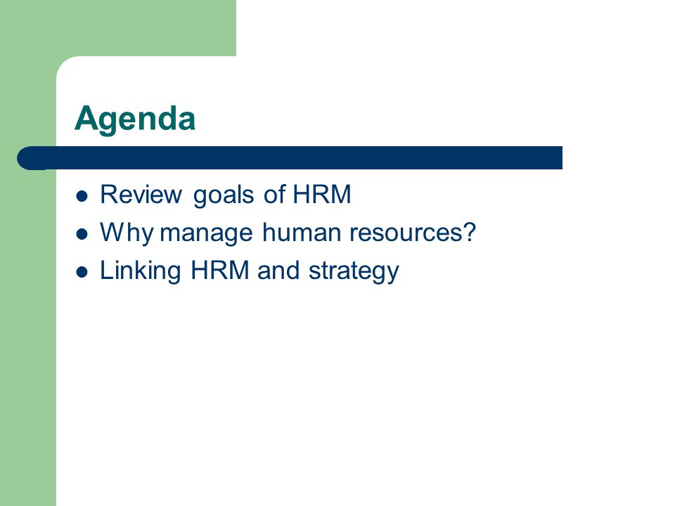 Agenda Review goals of HRM Why manage human resources Linking HRM and strategy