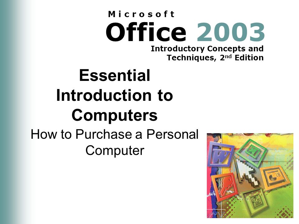 Office 2003 Introductory Concepts and Techniques, 2 nd Edition M i c r o s o f t Essential Introduction to Computers How to Purchase a Personal Computer