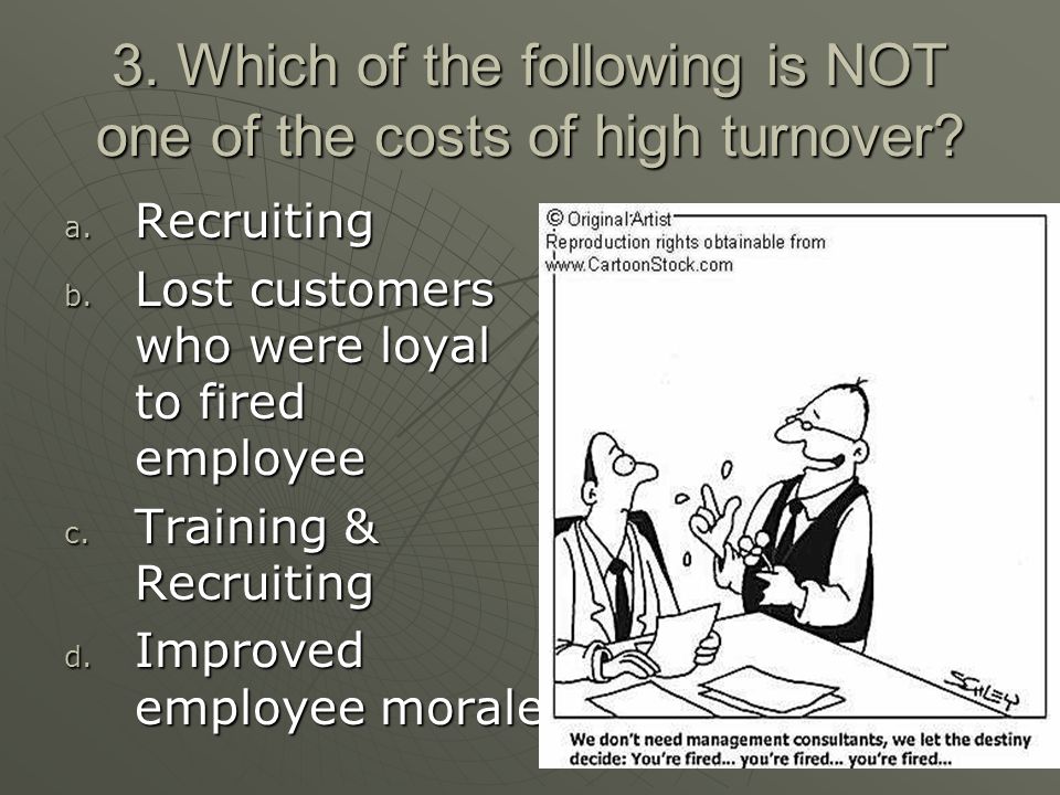 3. Which of the following is NOT one of the costs of high turnover.