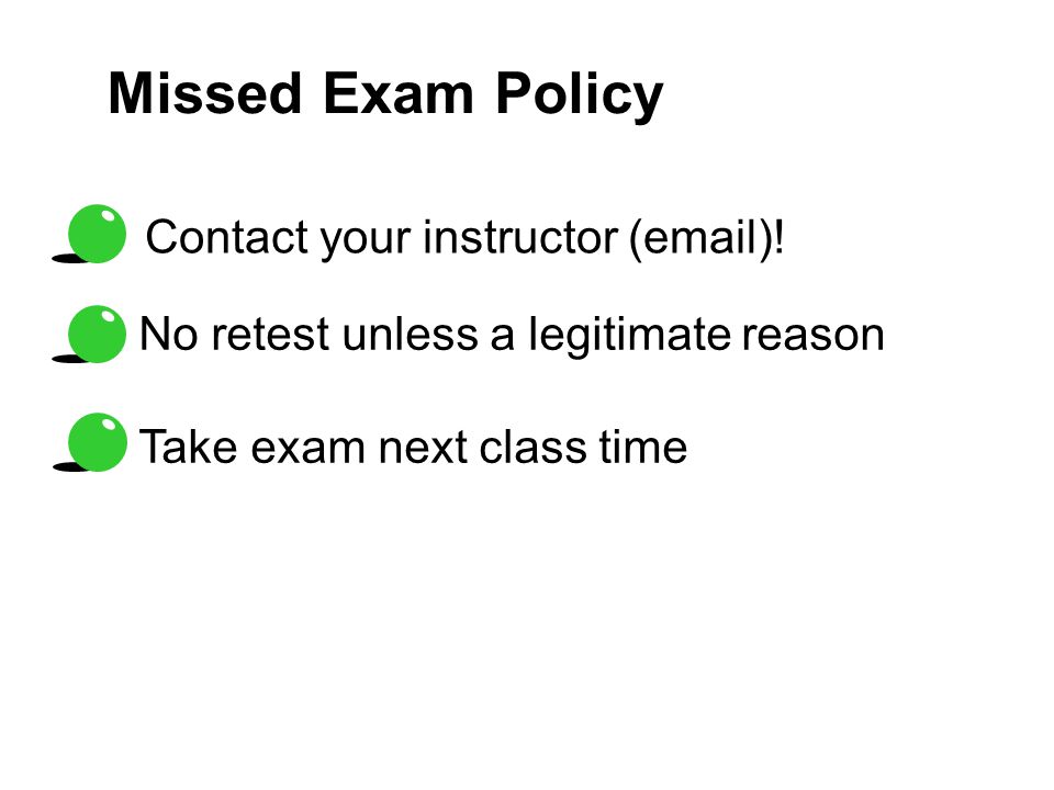 Missed Exam Policy No retest unless a legitimate reason Take exam next class time Contact your instructor ( )!