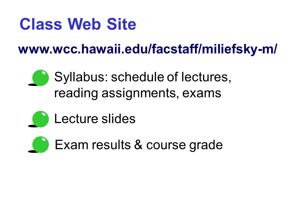 Syllabus: schedule of lectures, reading assignments, exams Class Web Site Lecture slides Exam results & course grade