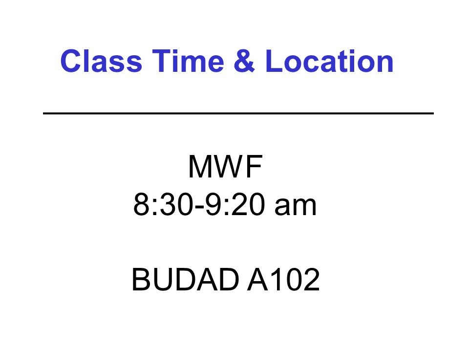 MWF 8:30-9:20 am BUDAD A102 Class Time & Location