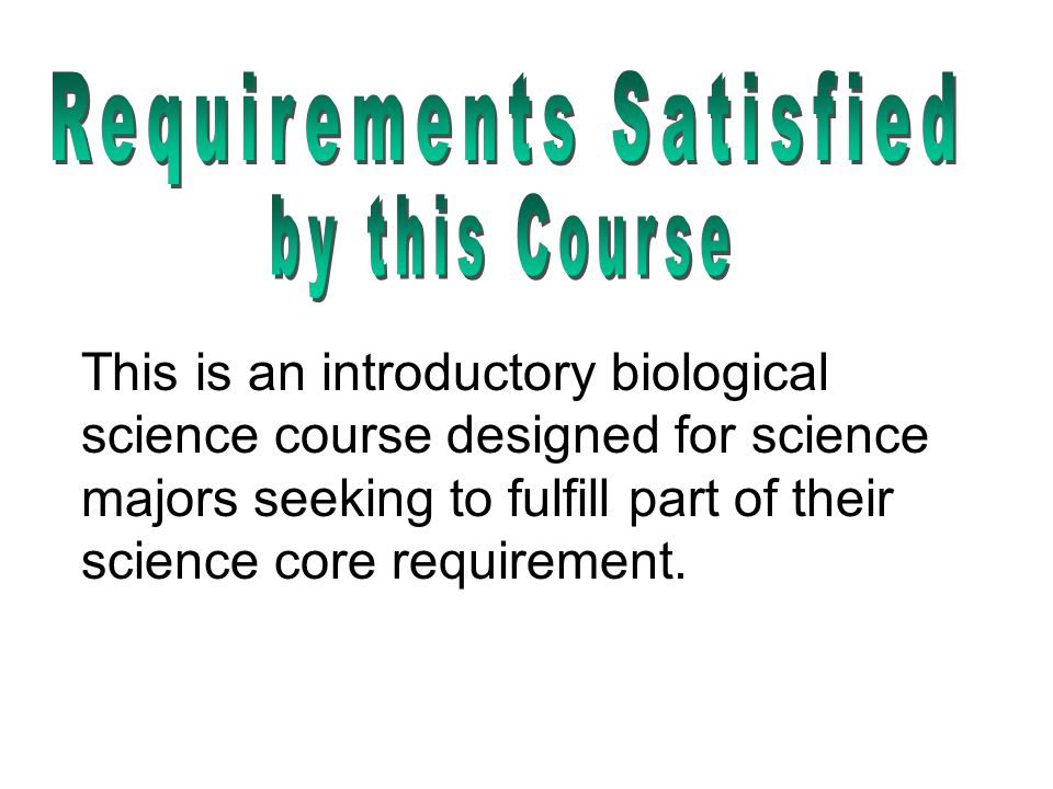 This is an introductory biological science course designed for science majors seeking to fulfill part of their science core requirement.