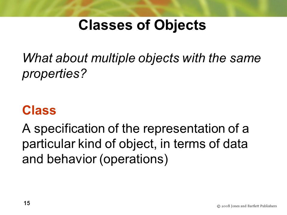 15 Classes of Objects What about multiple objects with the same properties.