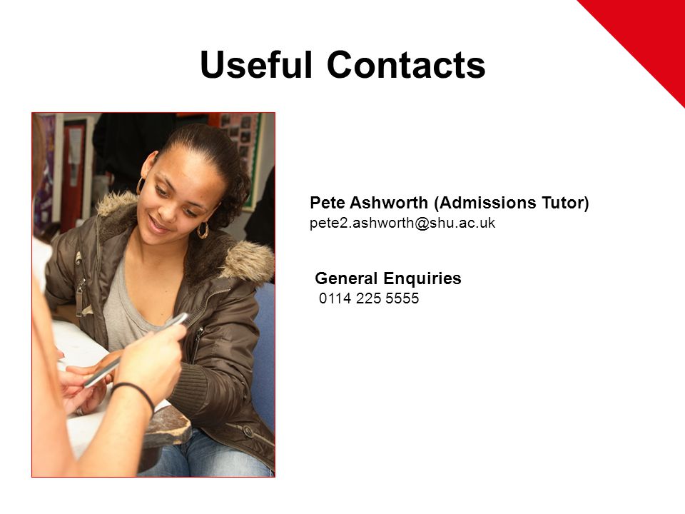 Useful Contacts Pete Ashworth (Admissions Tutor) General Enquiries