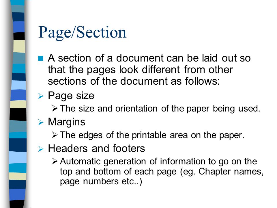 Page/Section A section of a document can be laid out so that the pages look different from other sections of the document as follows:  Page size  The size and orientation of the paper being used.