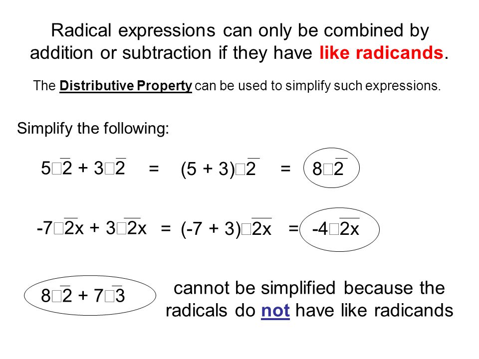 Radical expressions can only be combined by addition or subtraction if they have like radicands.
