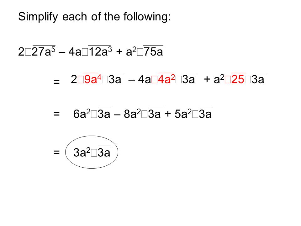 Simplify each of the following: 2  27a 5 – 4a  12a 3 + a 2  75a = 6a 2  3a – 8a 2  3a + 5a 2  3a = 3a 2  3a = 2  9a 4  3a– 4a  4a 2  3a+ a 2  25  3a