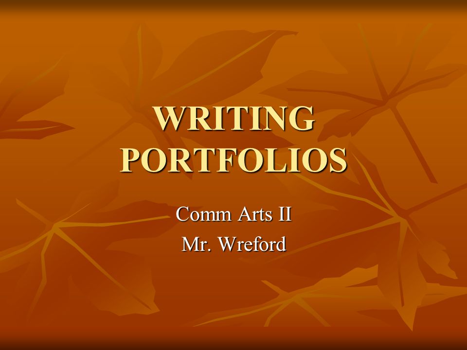 WRITING PORTFOLIOS Comm Arts II Mr. Wreford