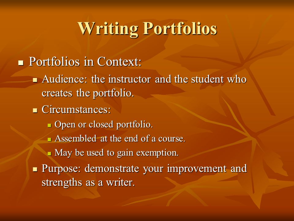 Writing Portfolios Portfolios in Context: Portfolios in Context: Audience: the instructor and the student who creates the portfolio.